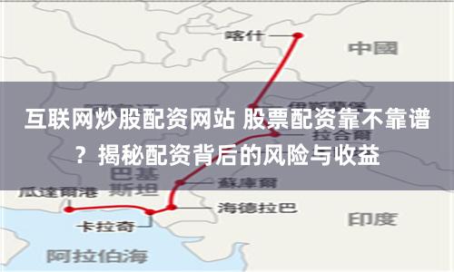 互联网炒股配资网站 股票配资靠不靠谱？揭秘配资背后的风险与收益